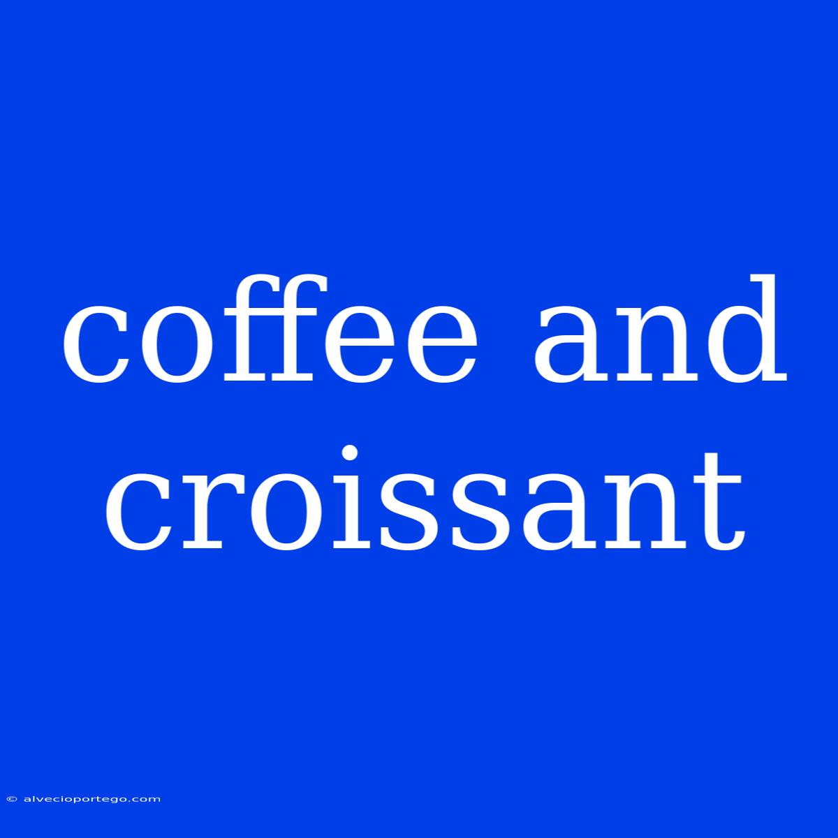 Coffee And Croissant