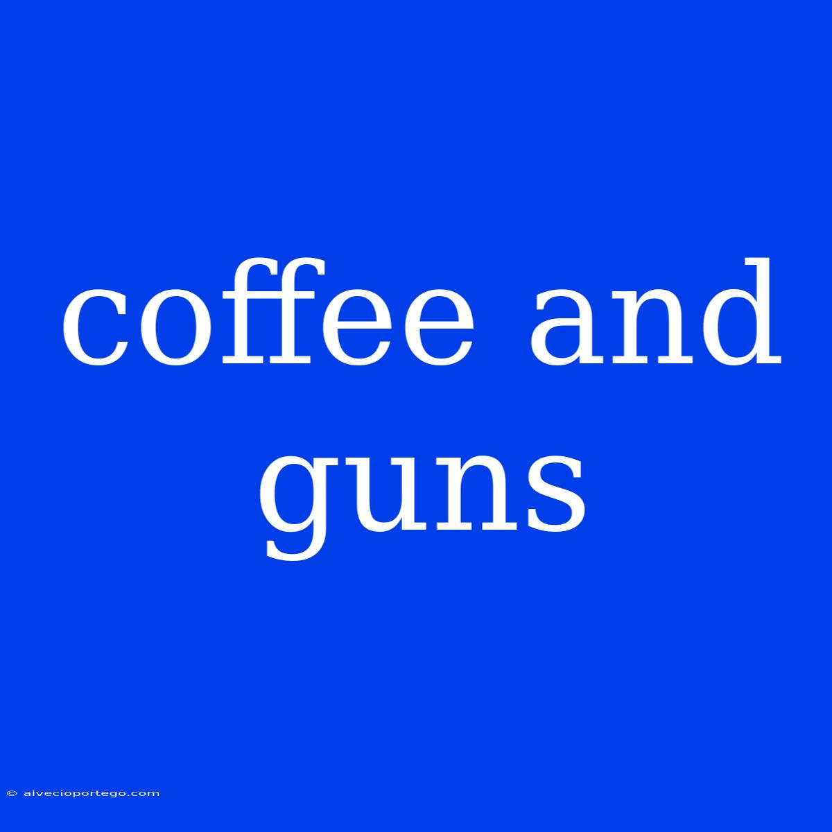 Coffee And Guns