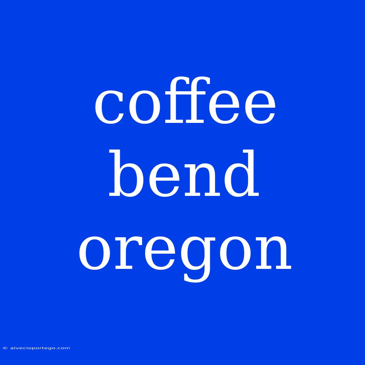 Coffee Bend Oregon