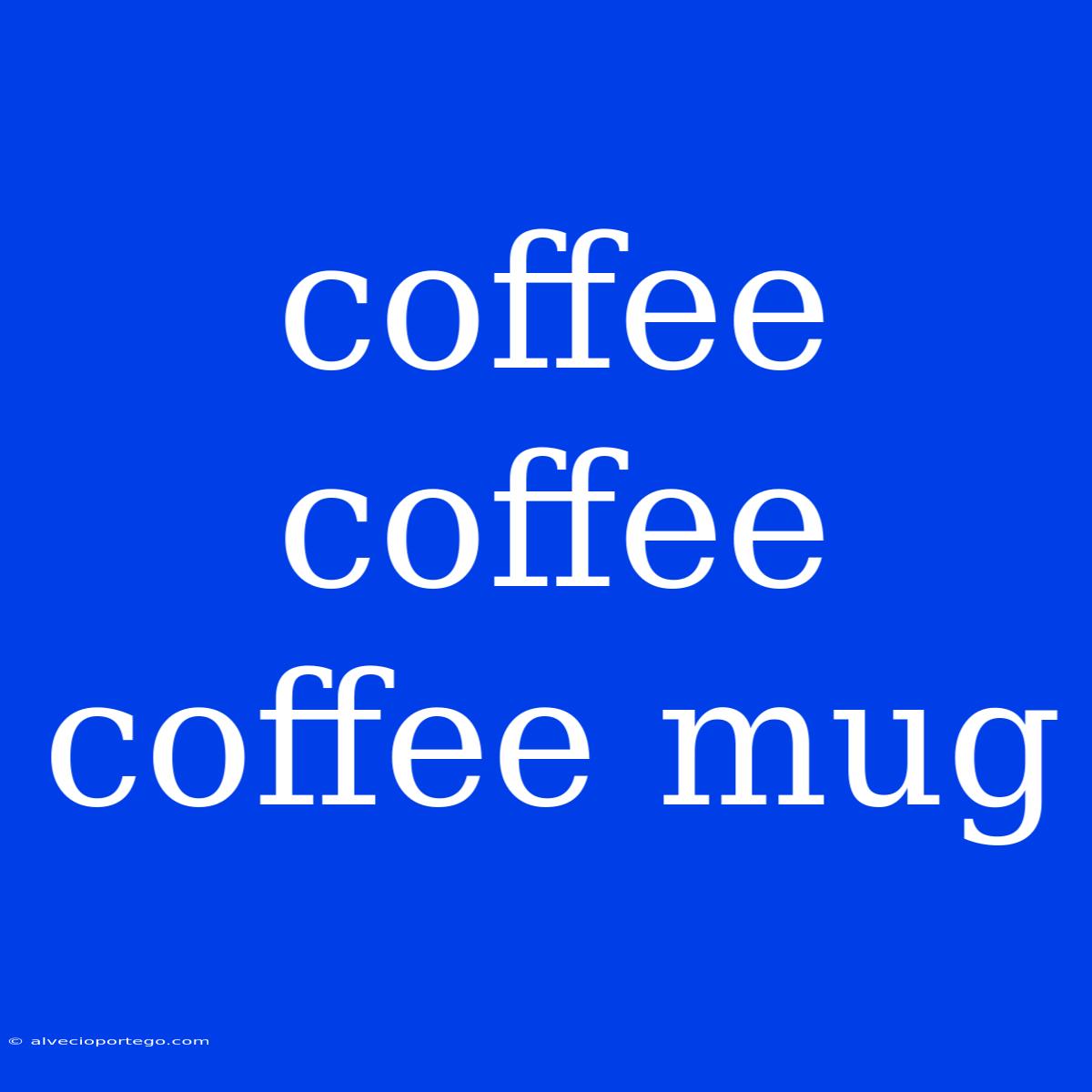 Coffee Coffee Coffee Mug