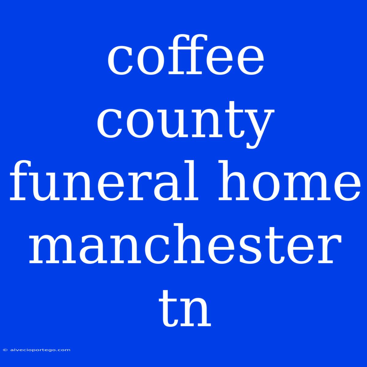 Coffee County Funeral Home Manchester Tn