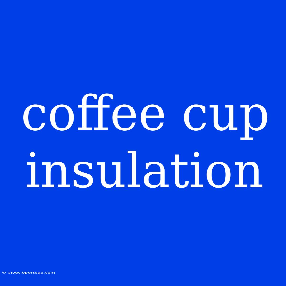 Coffee Cup Insulation