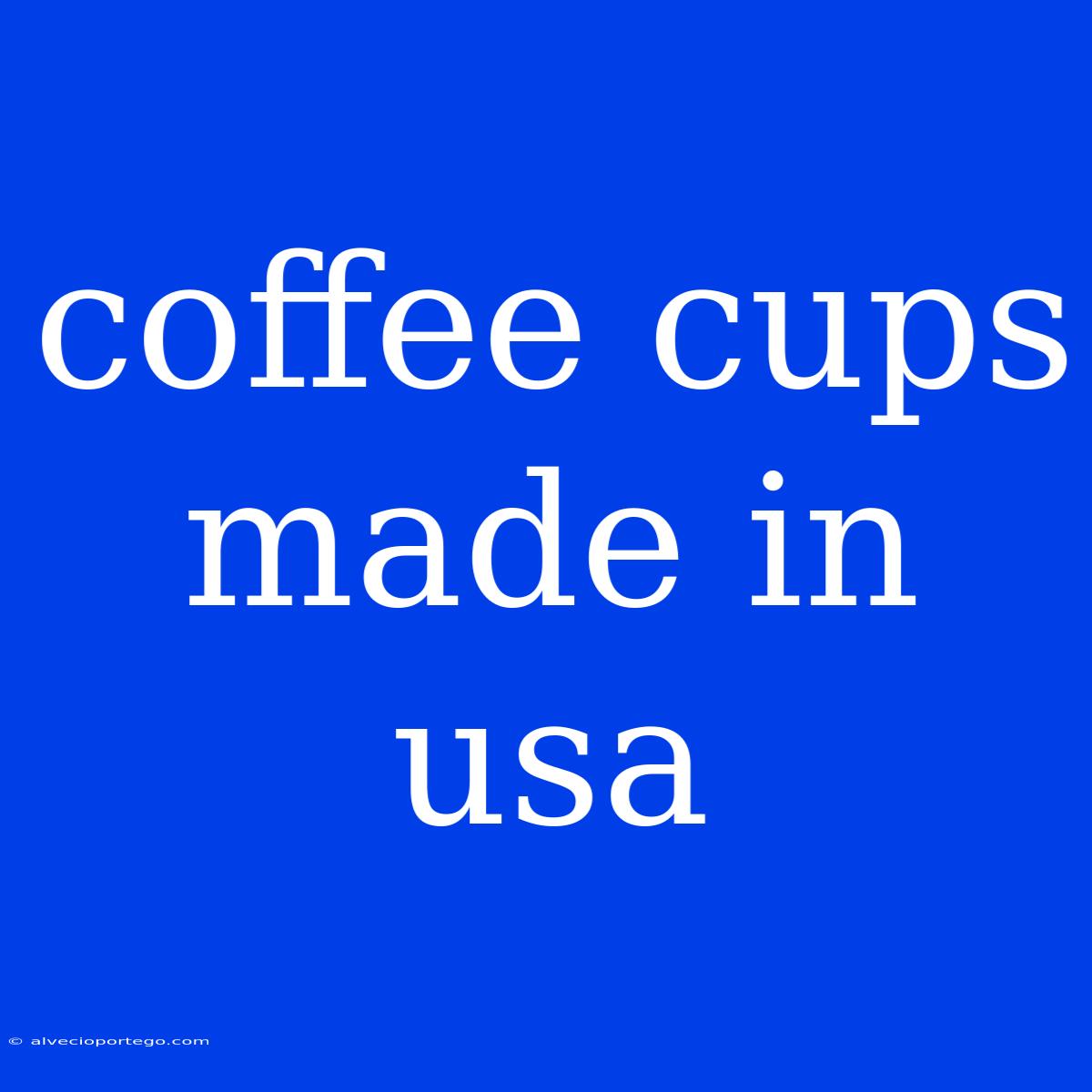 Coffee Cups Made In Usa