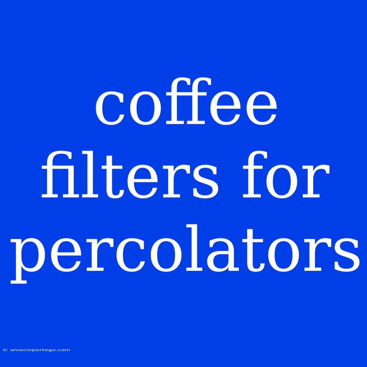 Coffee Filters For Percolators