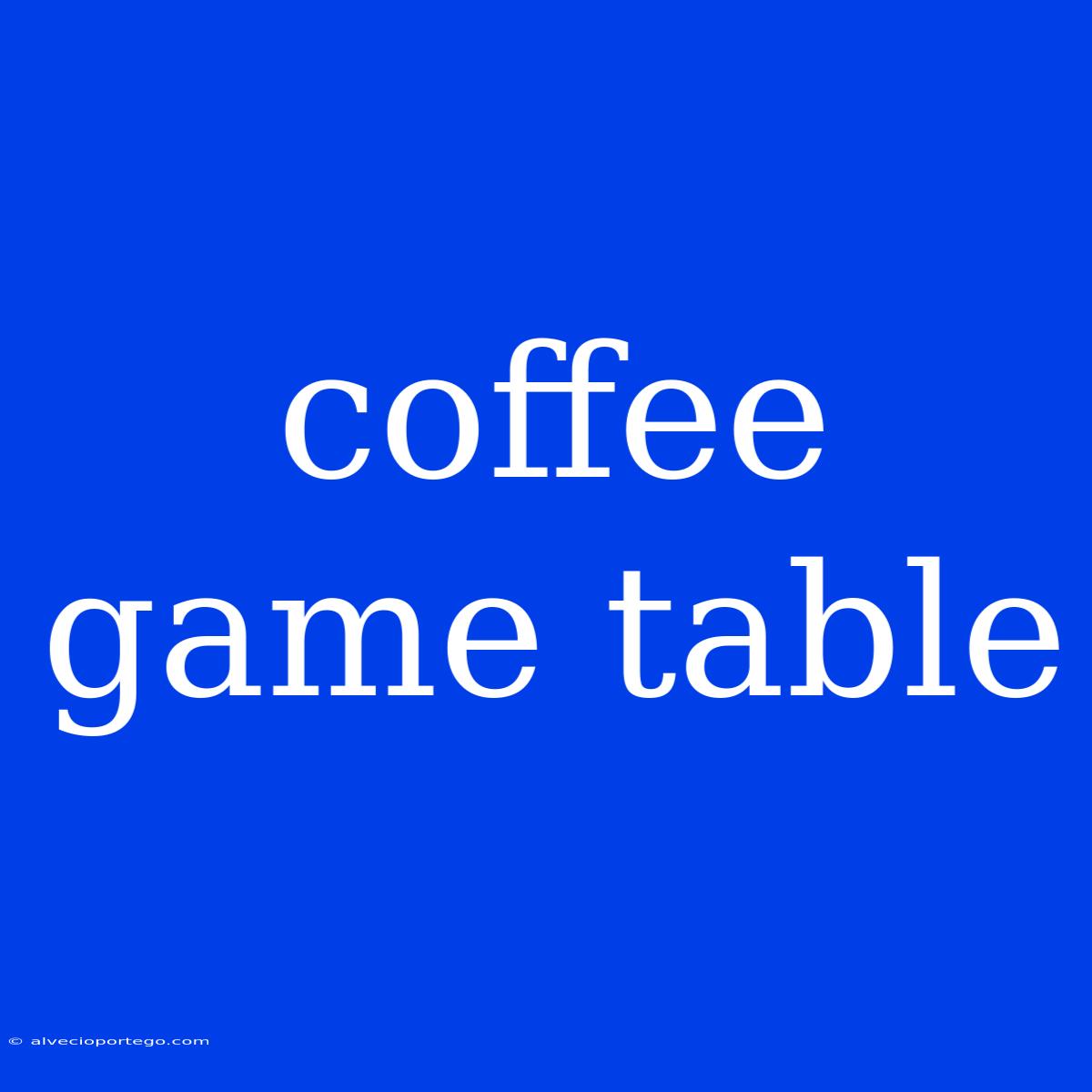 Coffee Game Table