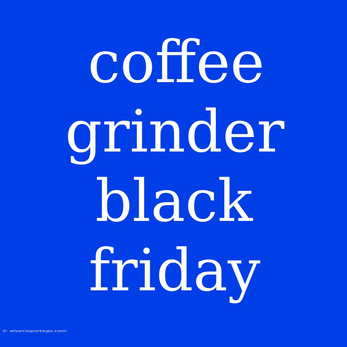 Coffee Grinder Black Friday