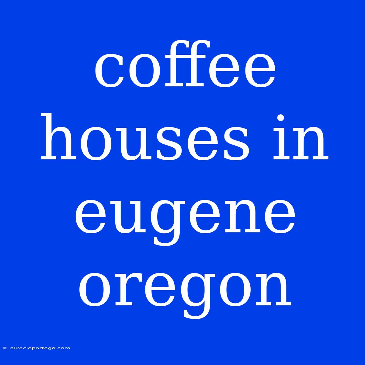 Coffee Houses In Eugene Oregon