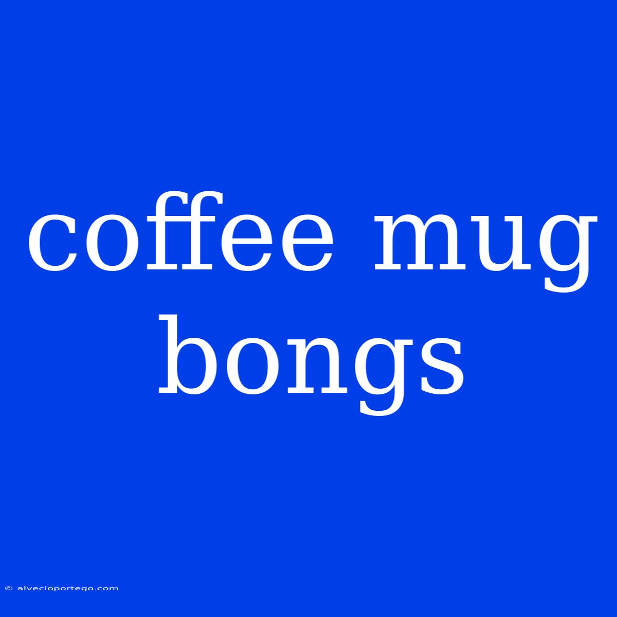 Coffee Mug Bongs