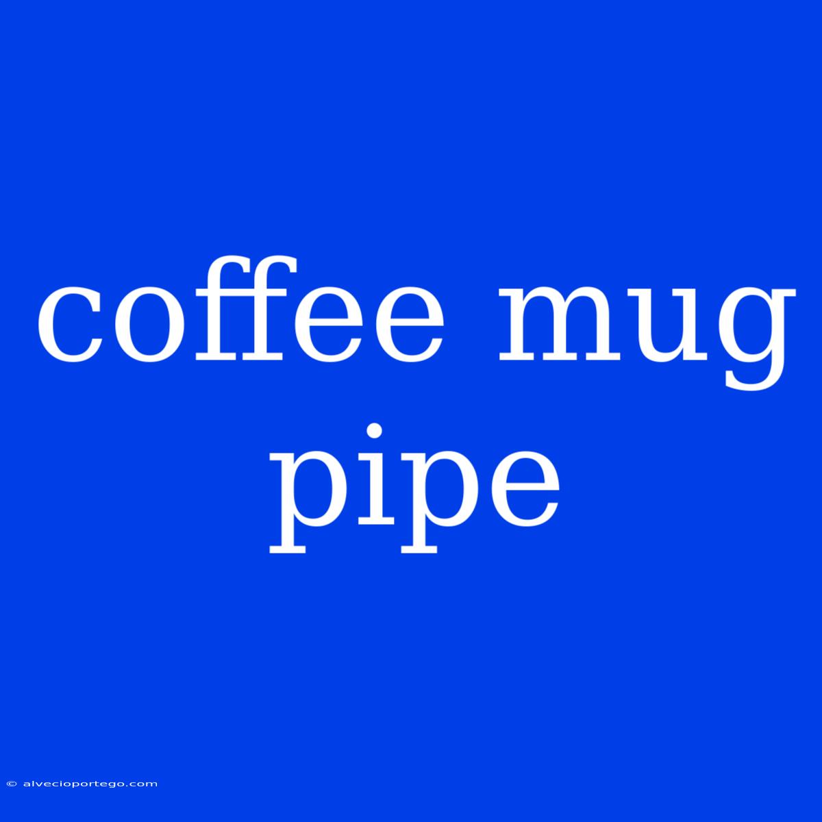 Coffee Mug Pipe