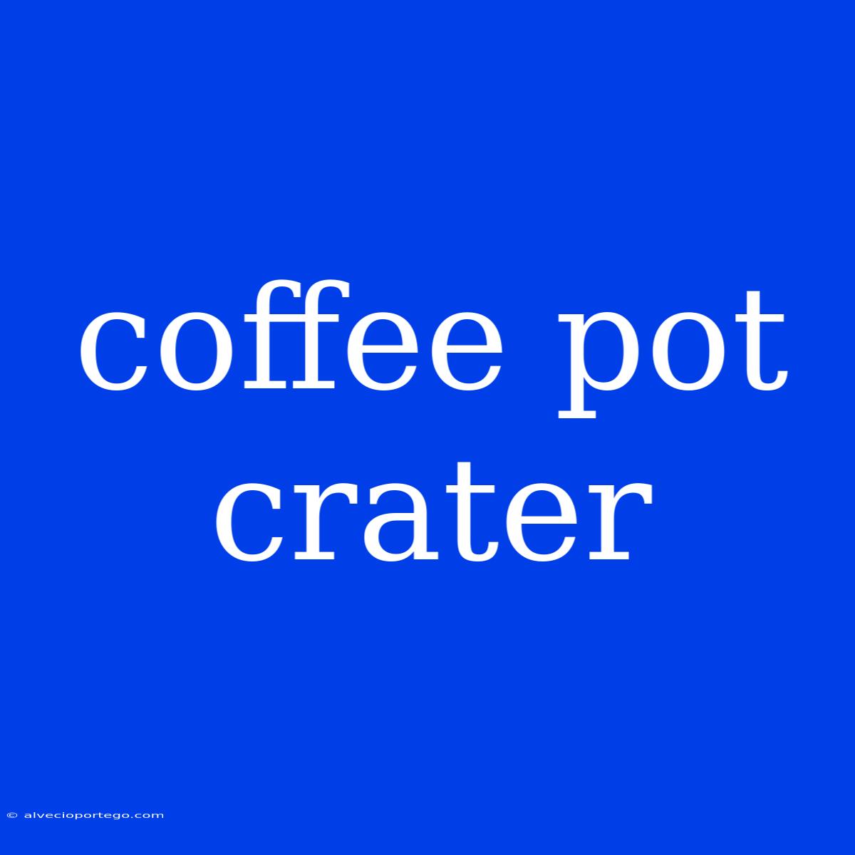 Coffee Pot Crater