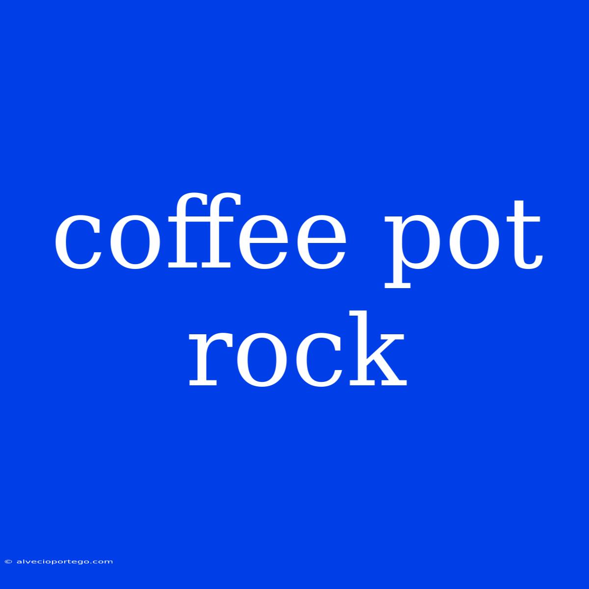 Coffee Pot Rock