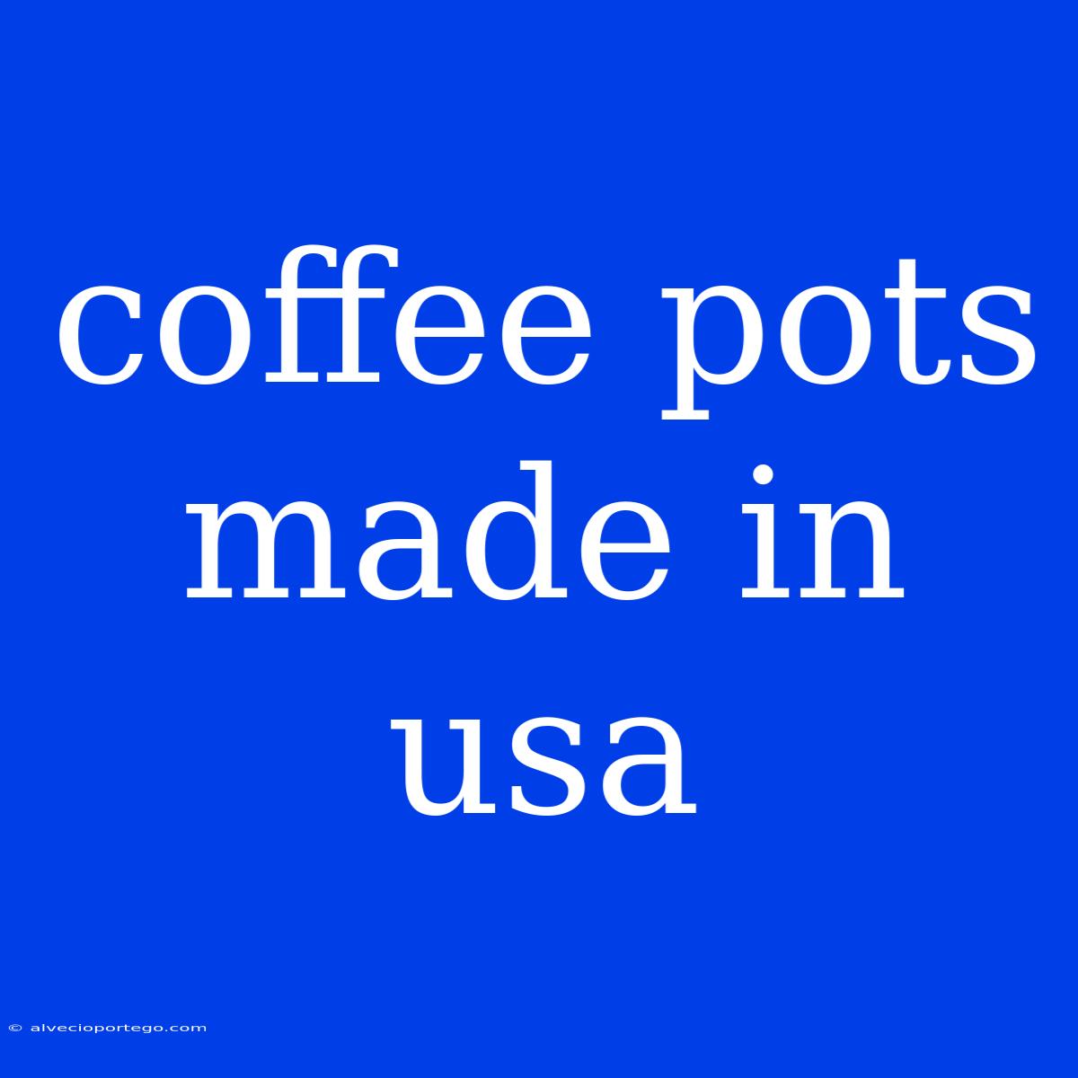 Coffee Pots Made In Usa