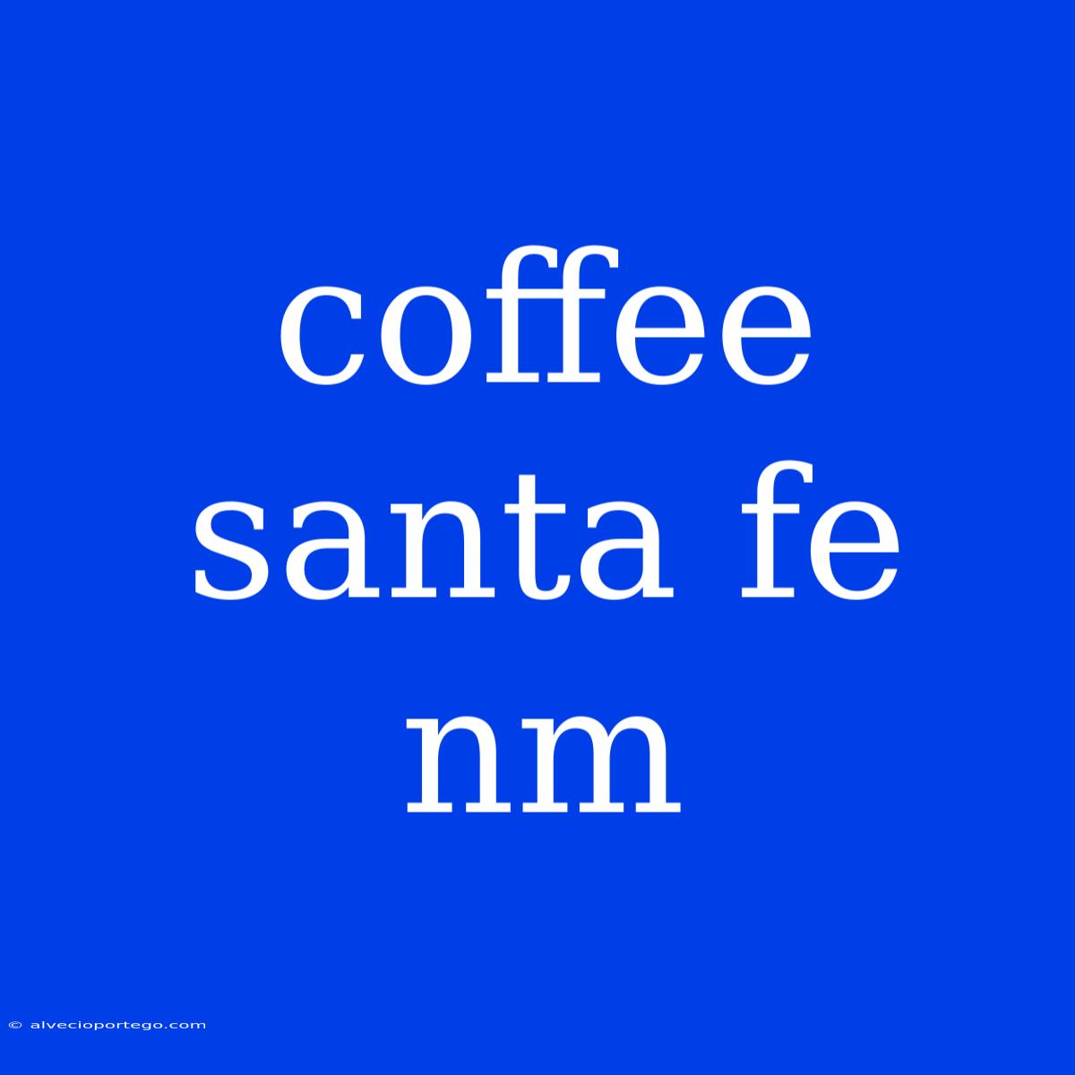 Coffee Santa Fe Nm