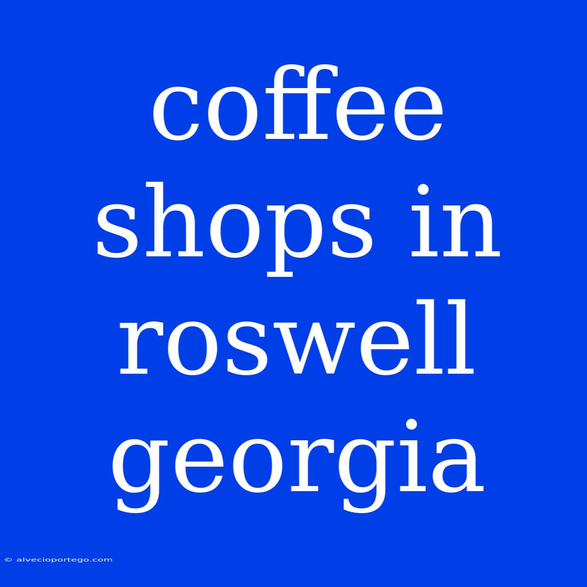 Coffee Shops In Roswell Georgia