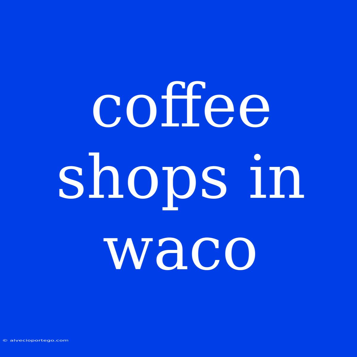 Coffee Shops In Waco