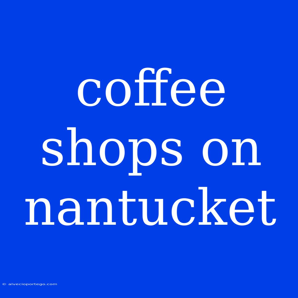 Coffee Shops On Nantucket