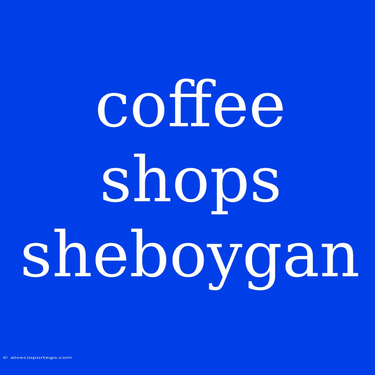 Coffee Shops Sheboygan