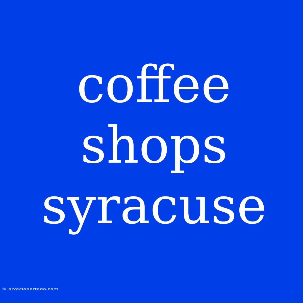 Coffee Shops Syracuse