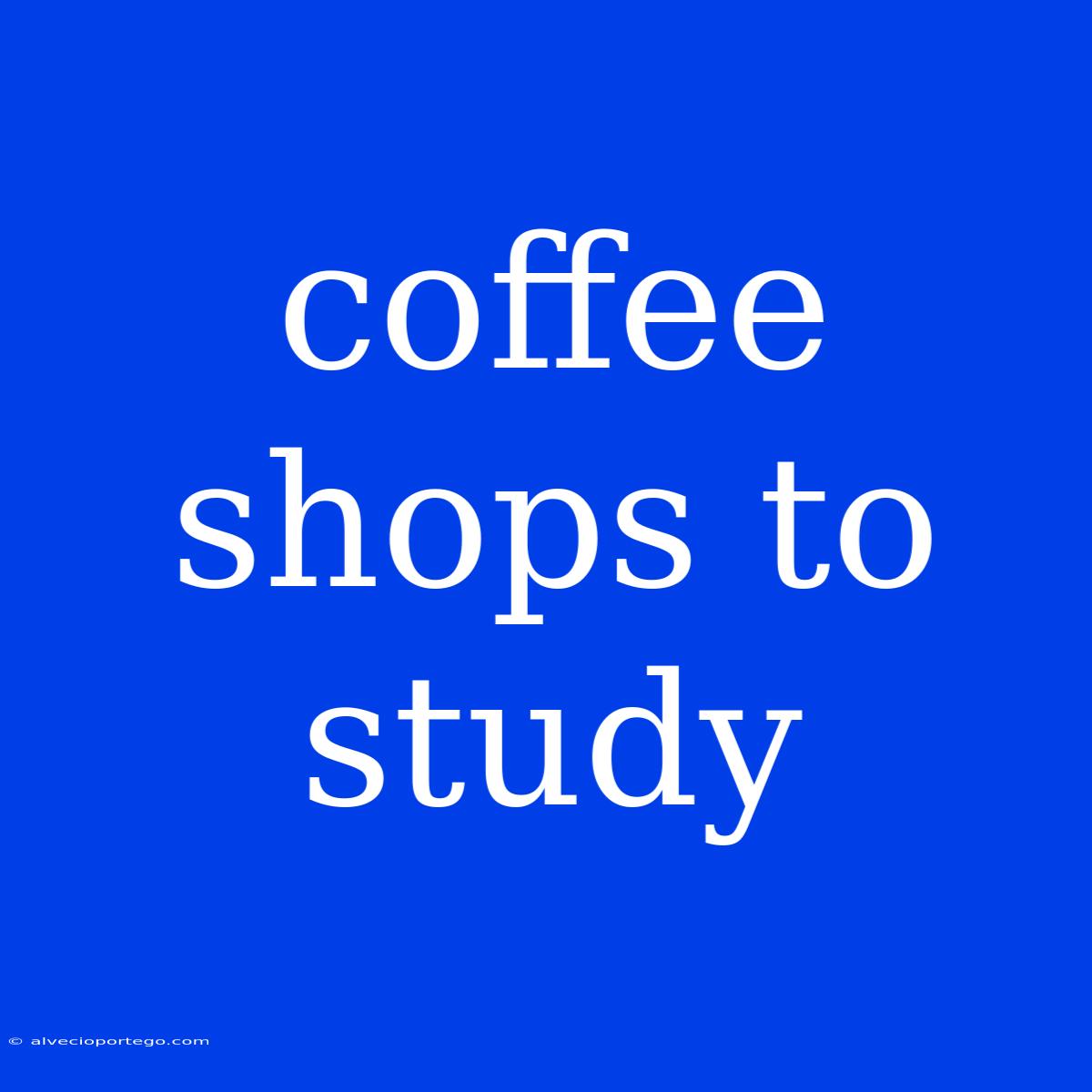 Coffee Shops To Study