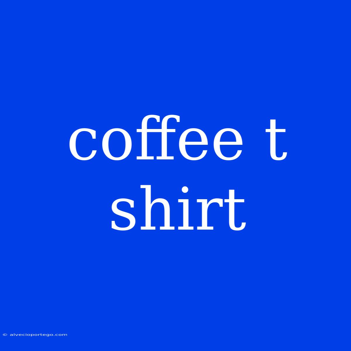 Coffee T Shirt