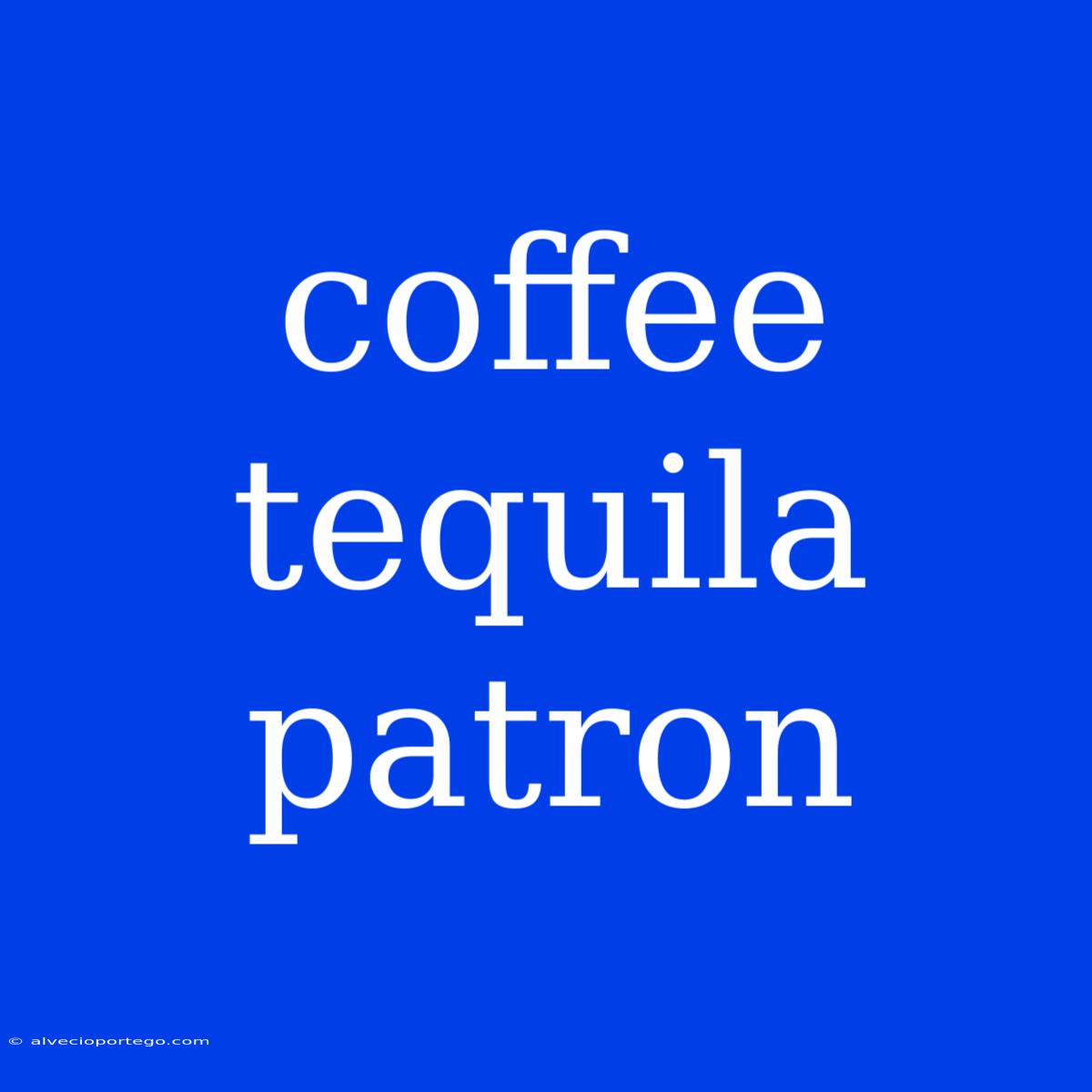 Coffee Tequila Patron