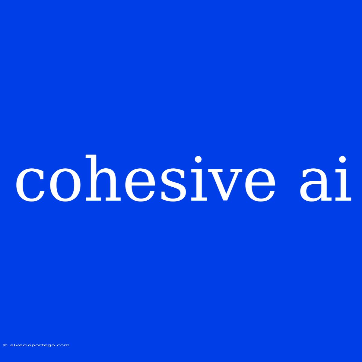 Cohesive Ai