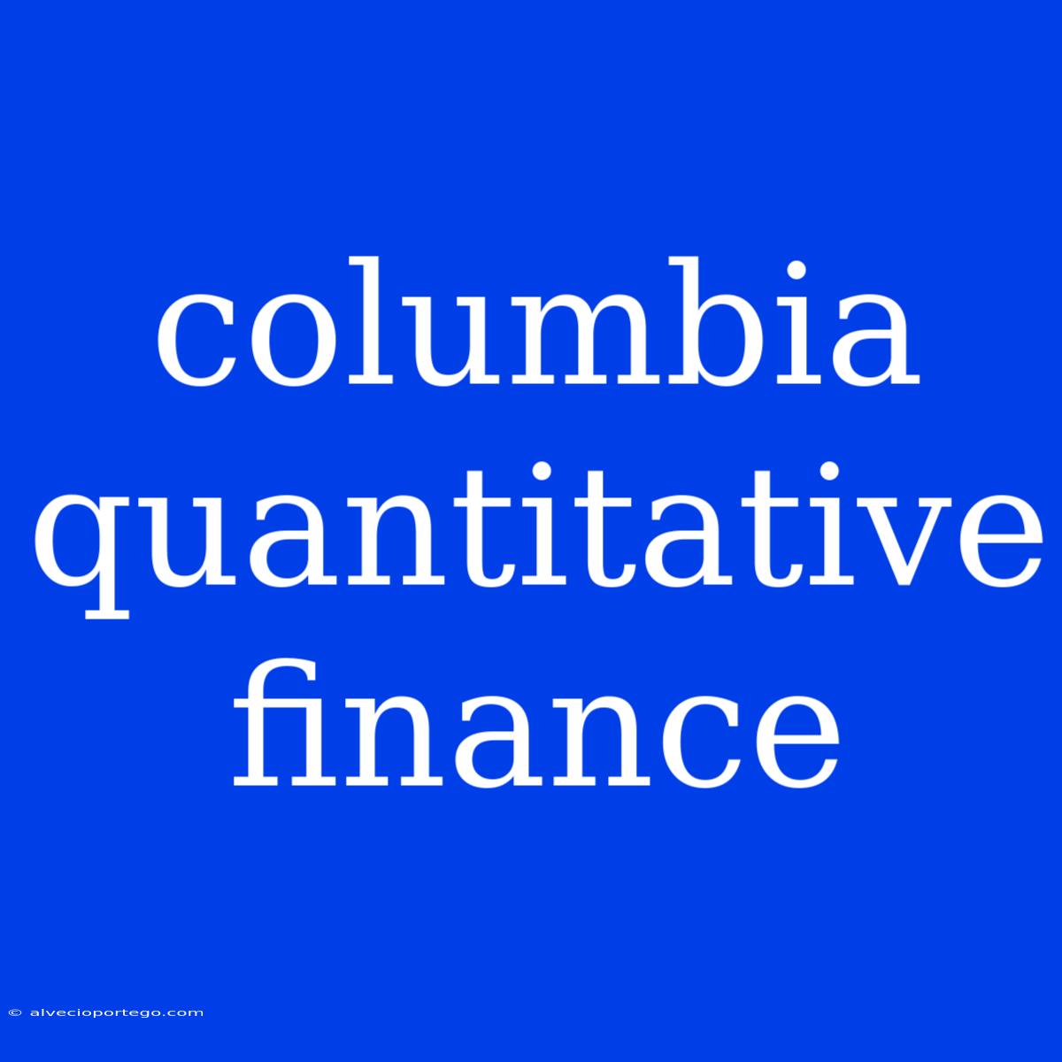 Columbia Quantitative Finance