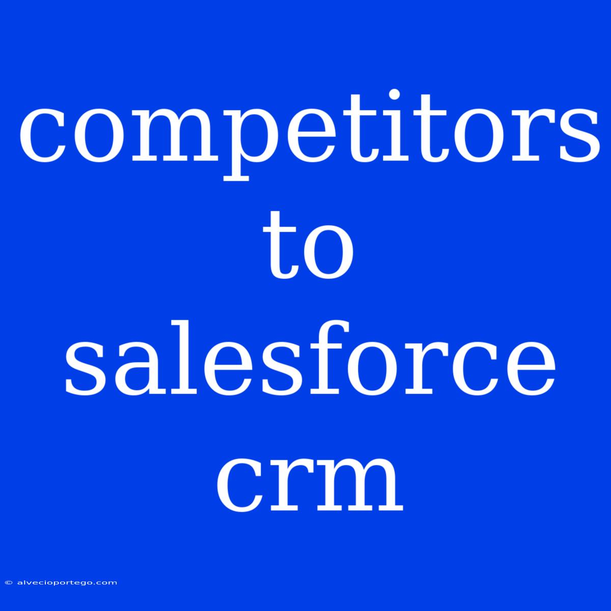 Competitors To Salesforce Crm