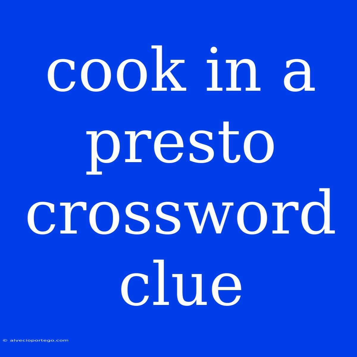 Cook In A Presto Crossword Clue