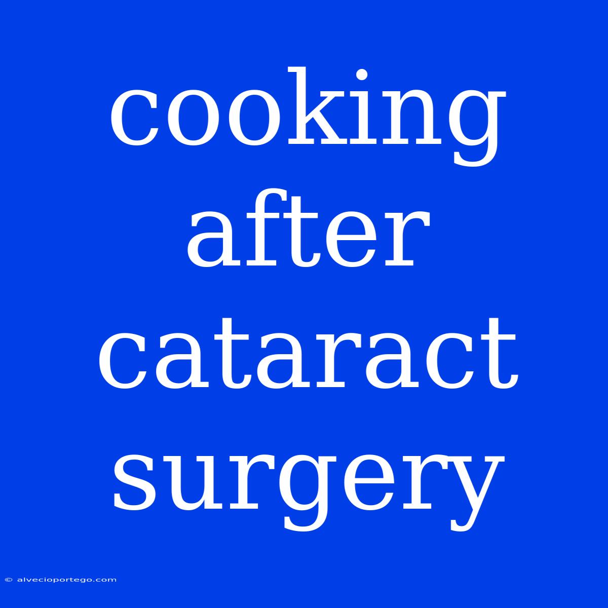 Cooking After Cataract Surgery