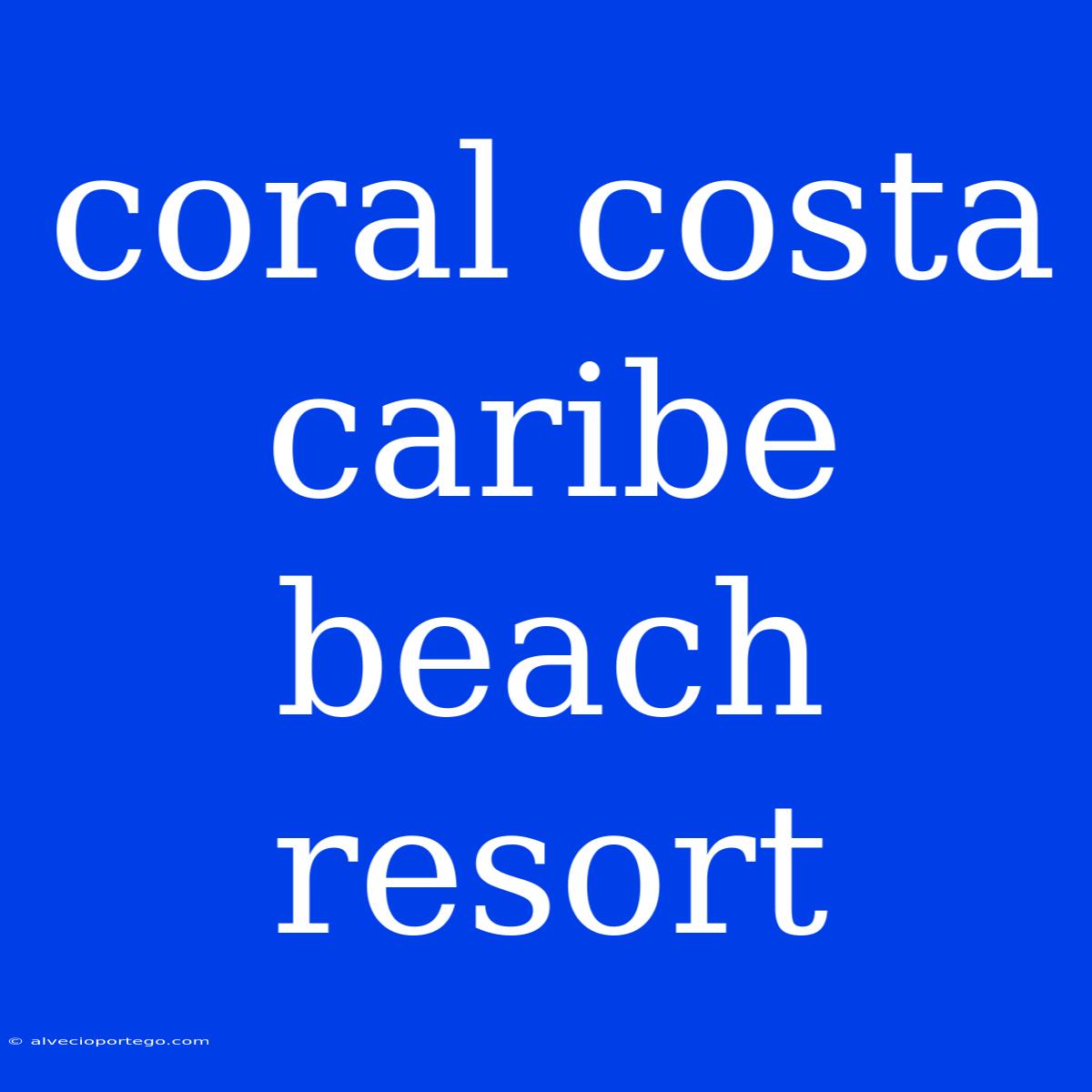 Coral Costa Caribe Beach Resort