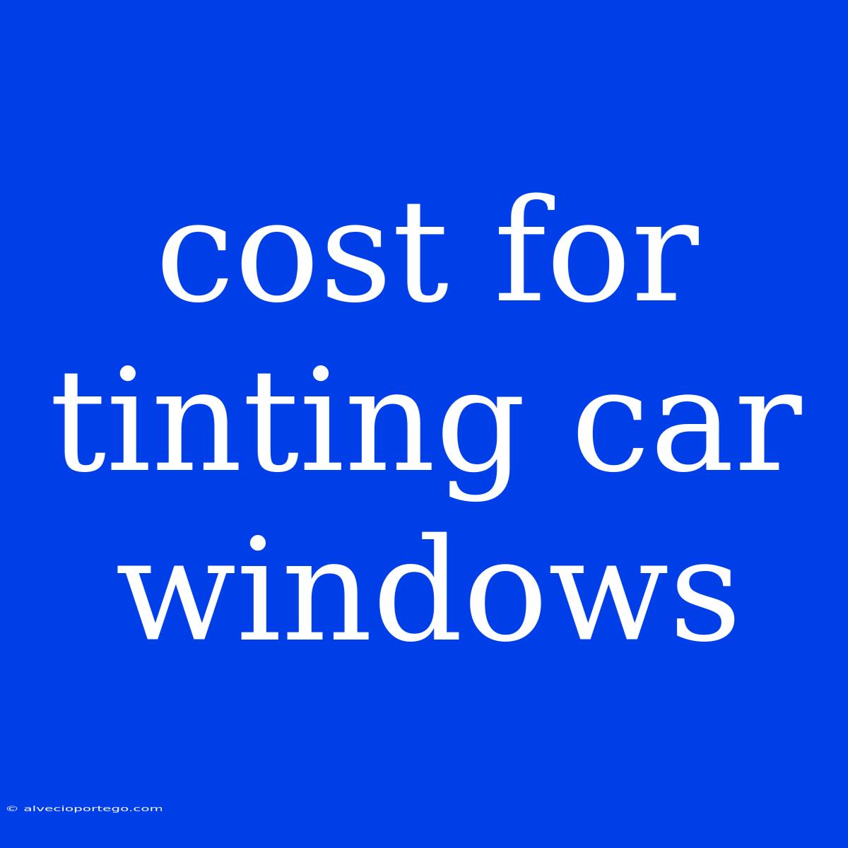 Cost For Tinting Car Windows