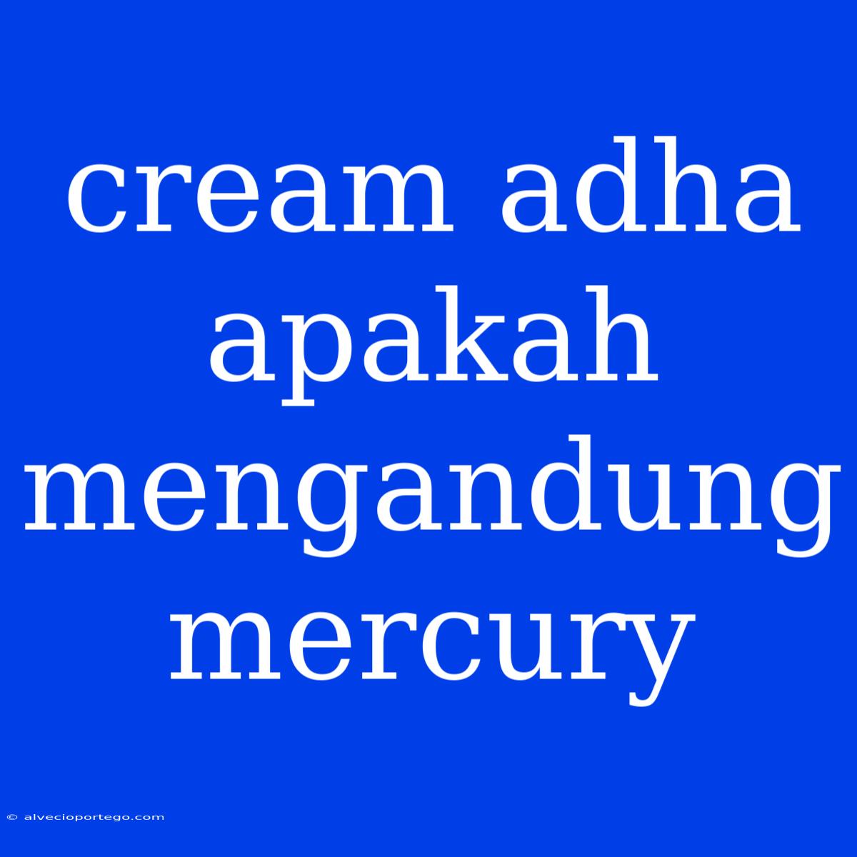 Cream Adha Apakah Mengandung Mercury