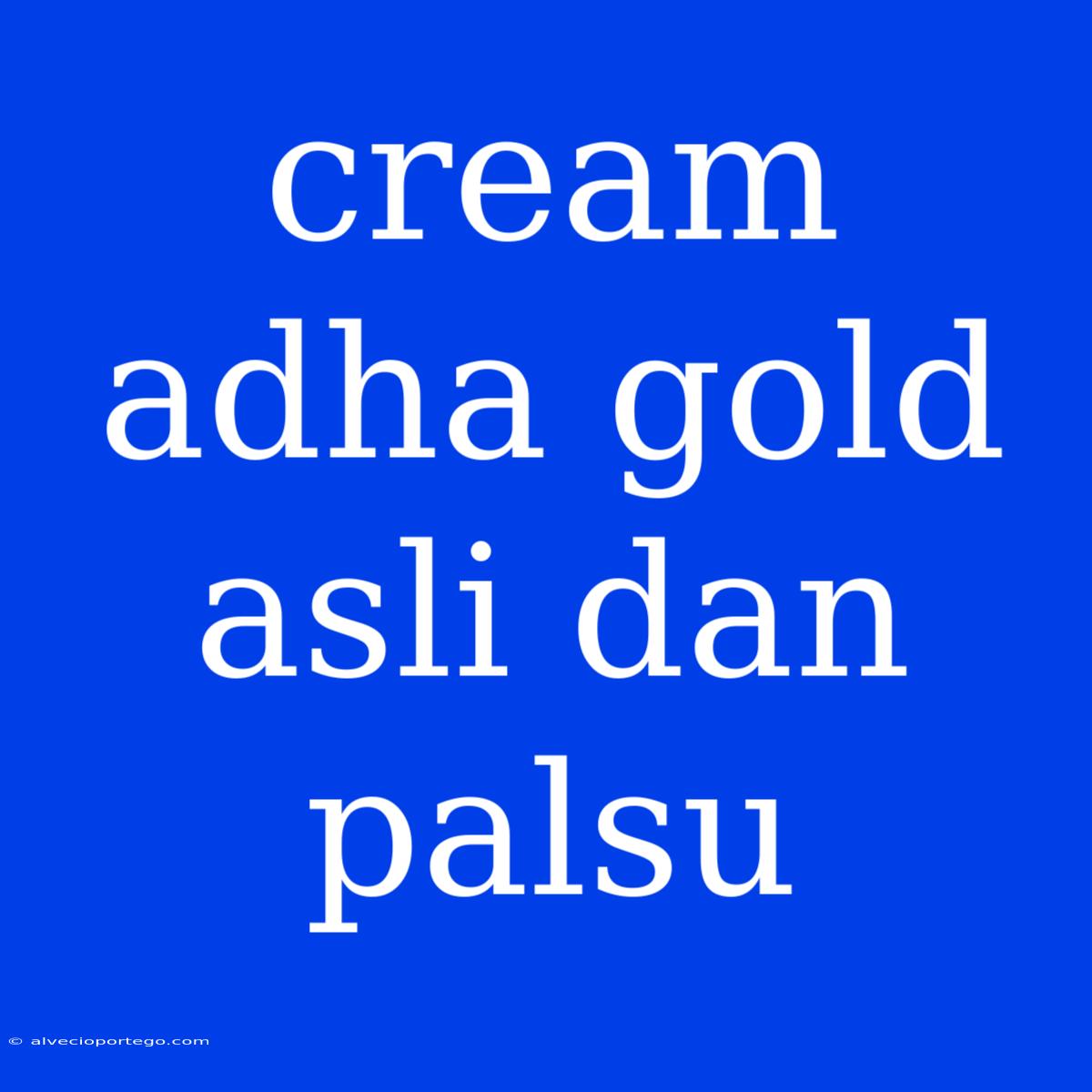 Cream Adha Gold Asli Dan Palsu