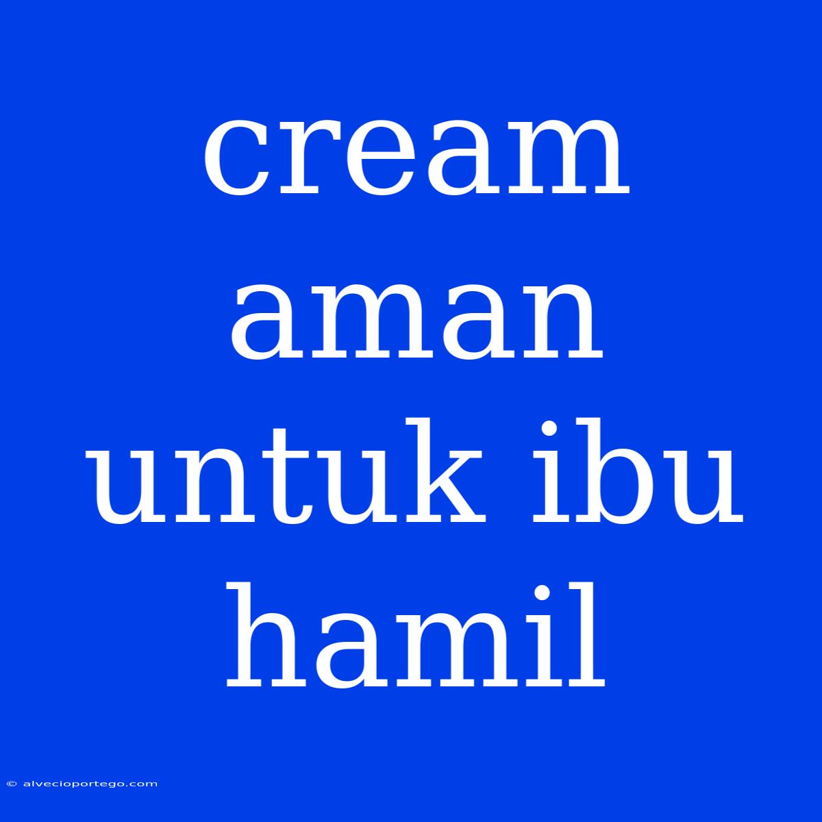 Cream Aman Untuk Ibu Hamil