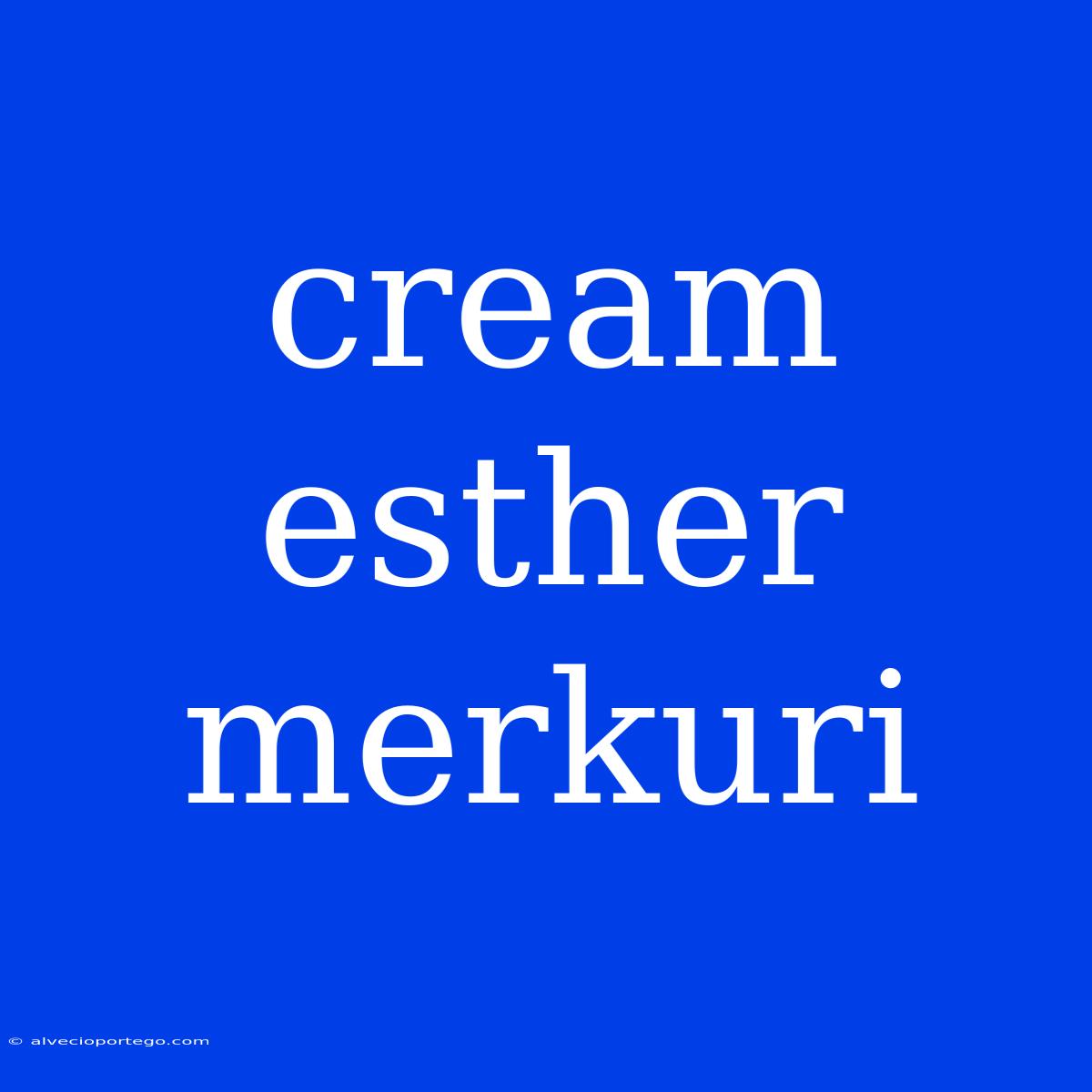 Cream Esther Merkuri