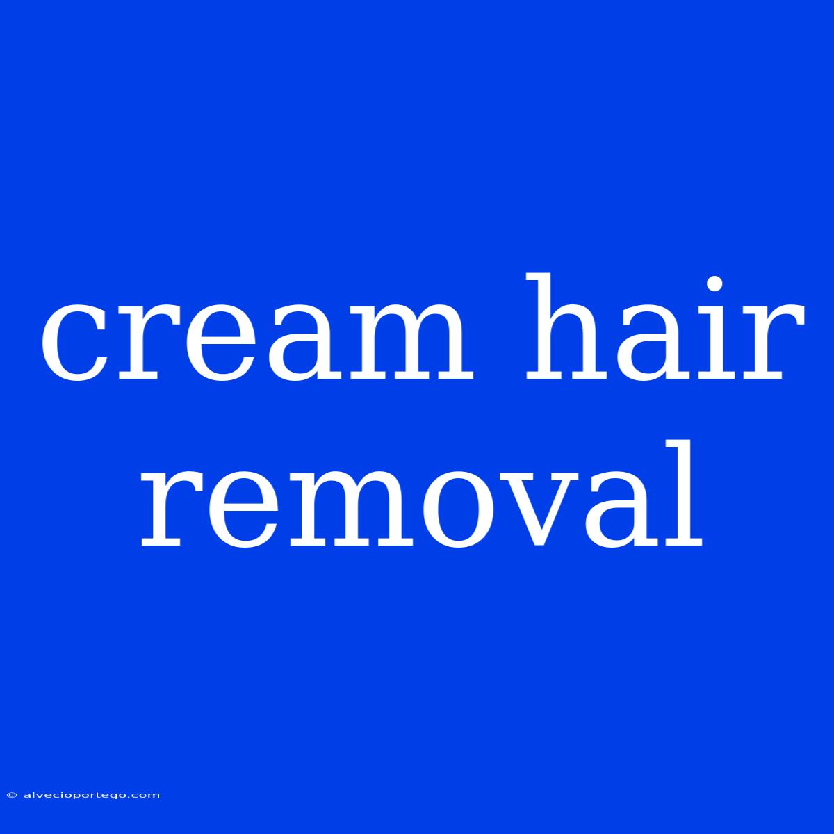 Cream Hair Removal