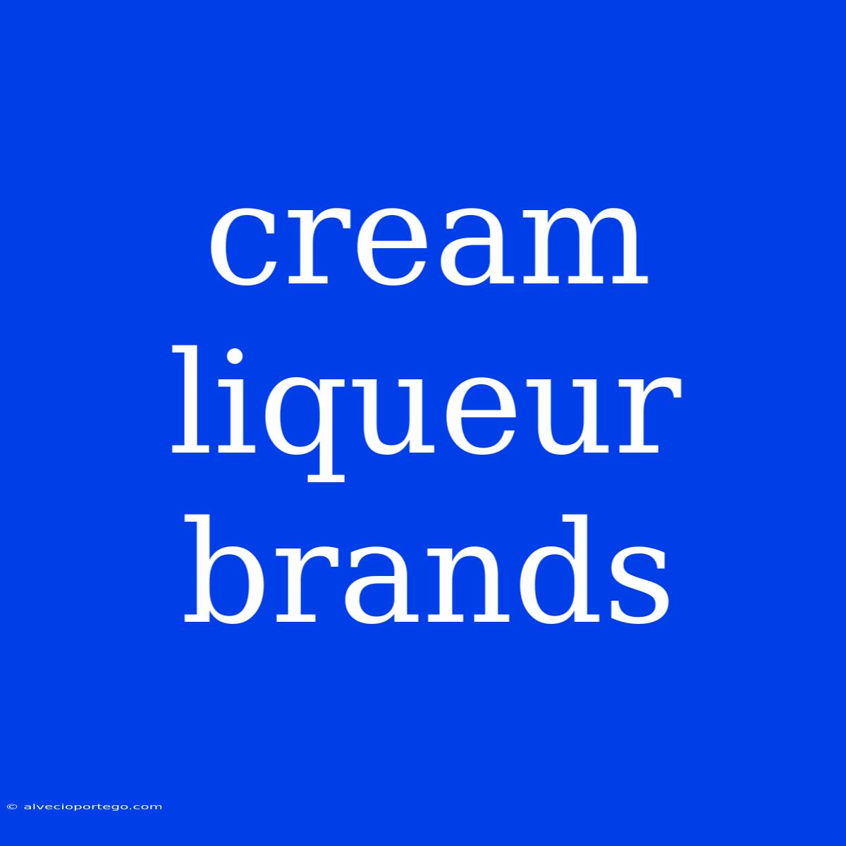 Cream Liqueur Brands