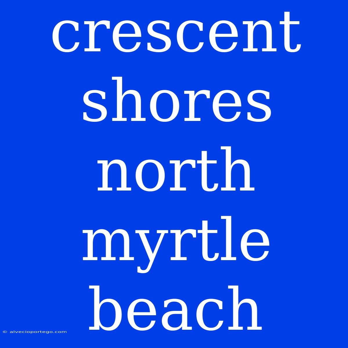 Crescent Shores North Myrtle Beach