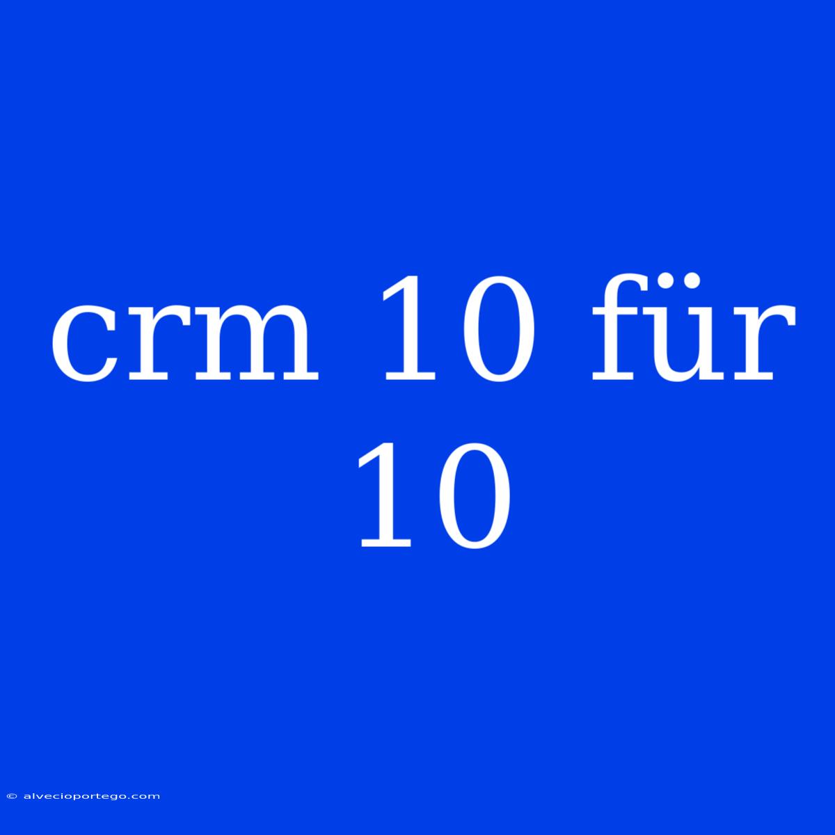 Crm 10 Für 10