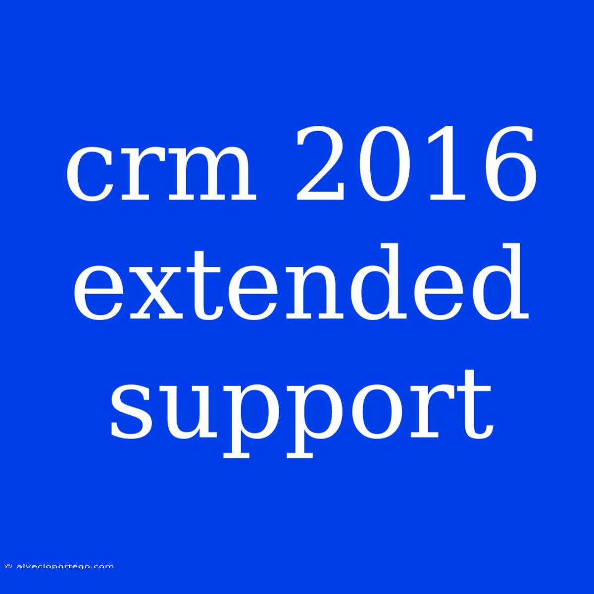 Crm 2016 Extended Support