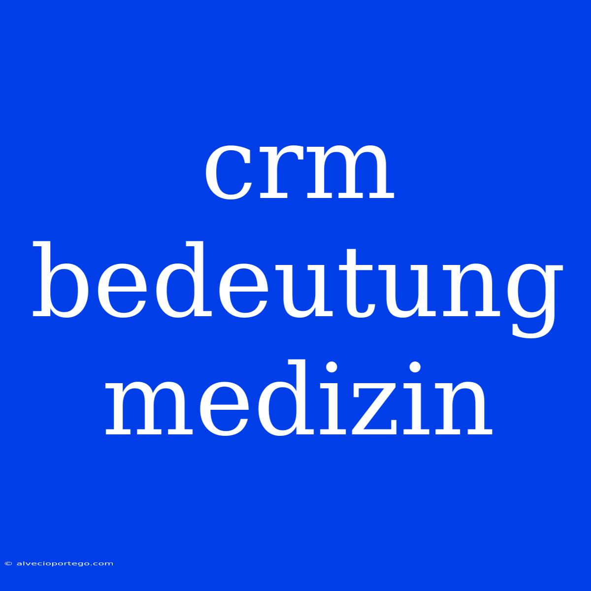 Crm Bedeutung Medizin