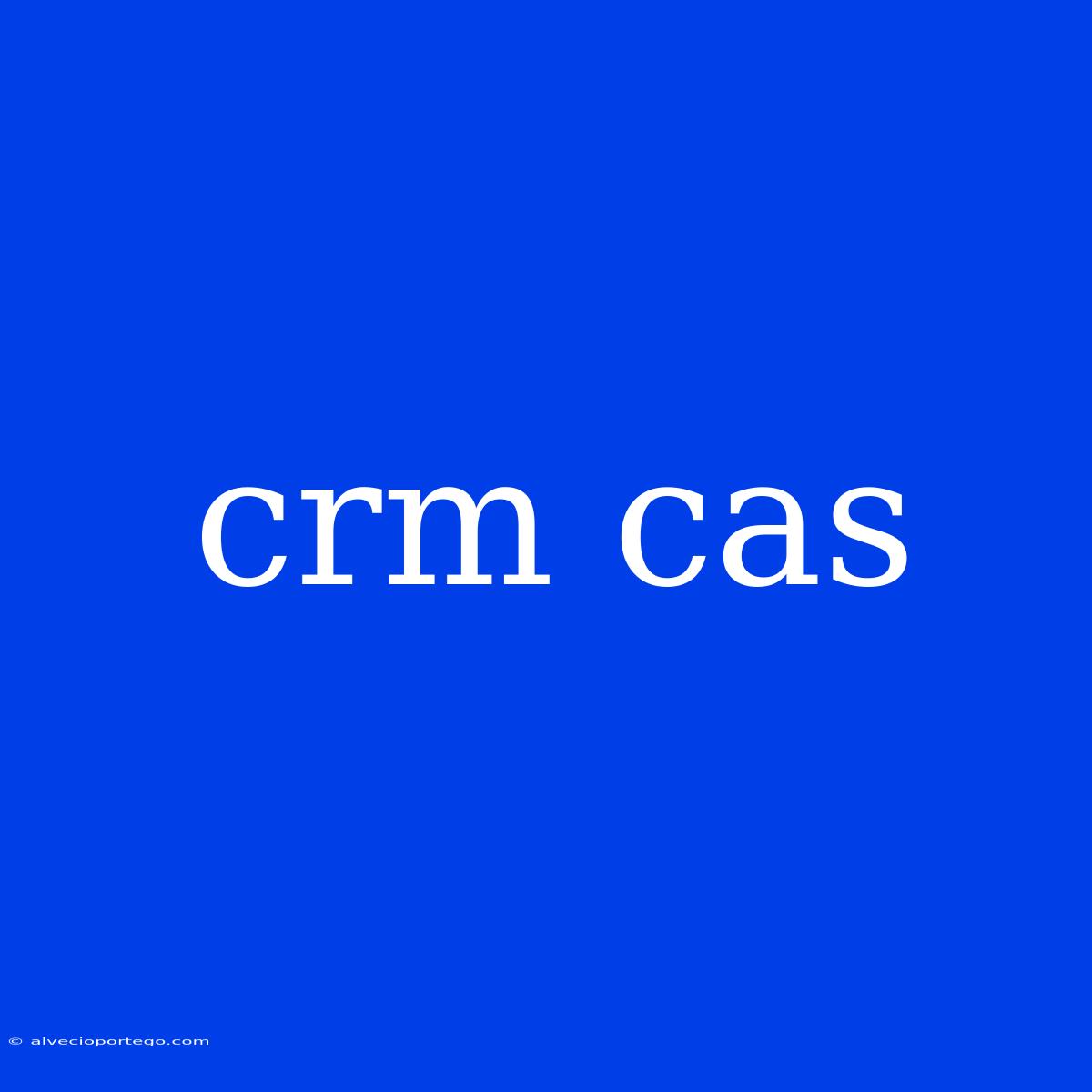 Crm Cas