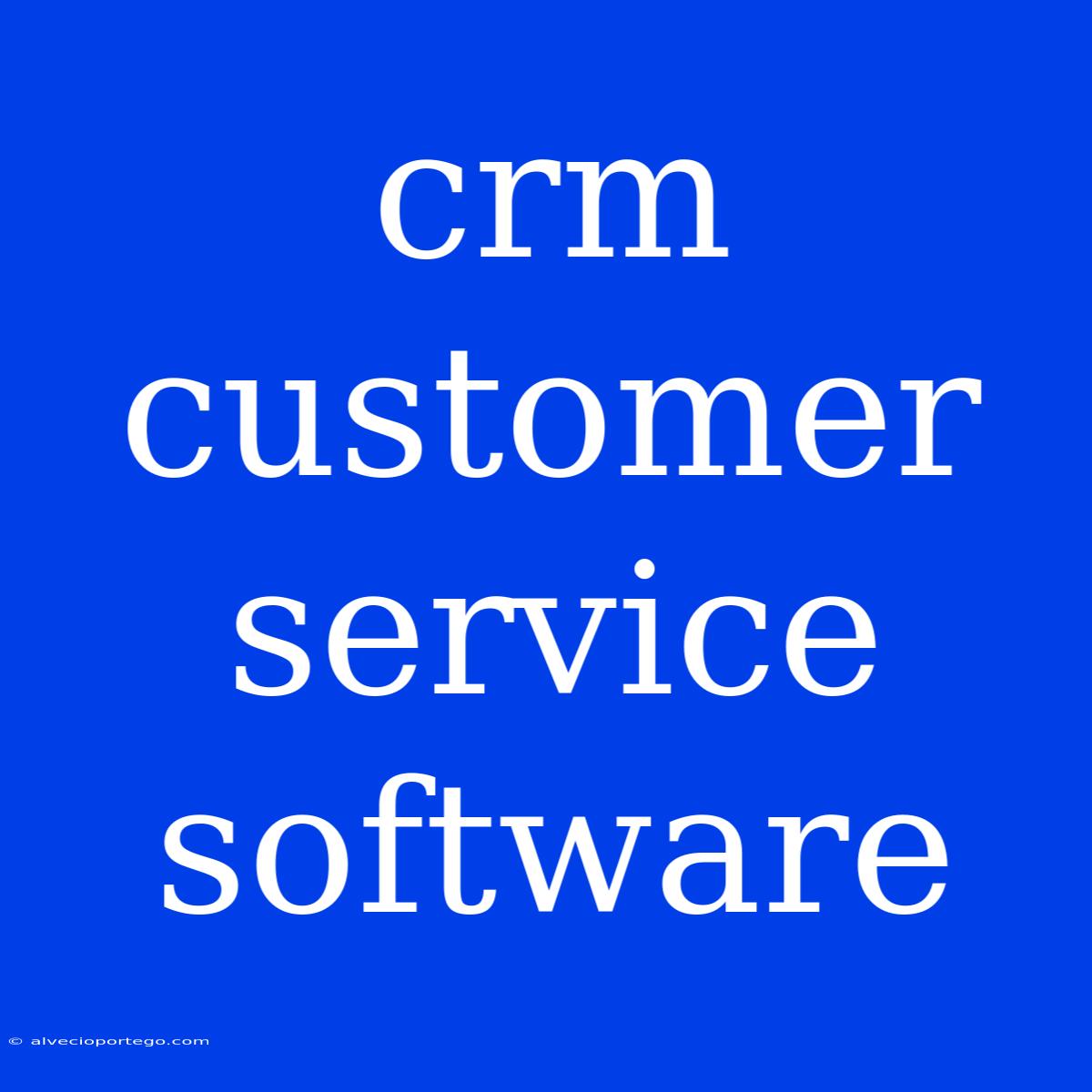 Crm Customer Service Software