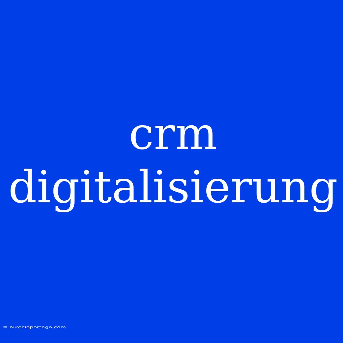 Crm Digitalisierung