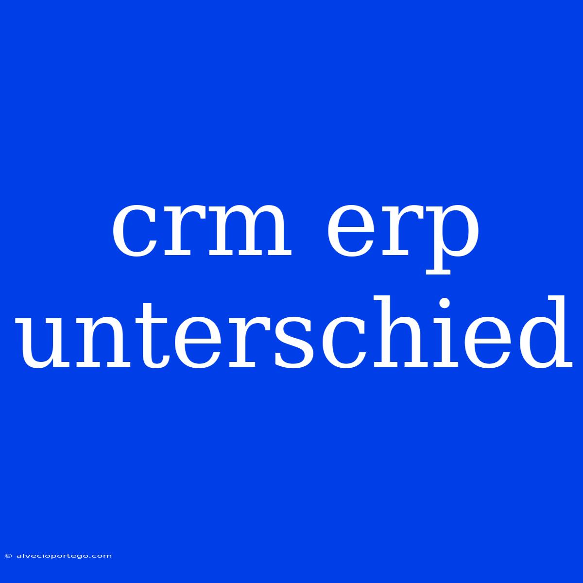 Crm Erp Unterschied