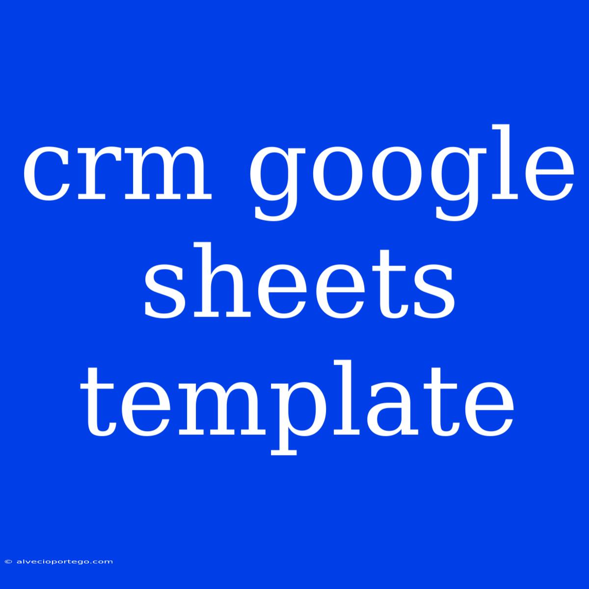 Crm Google Sheets Template