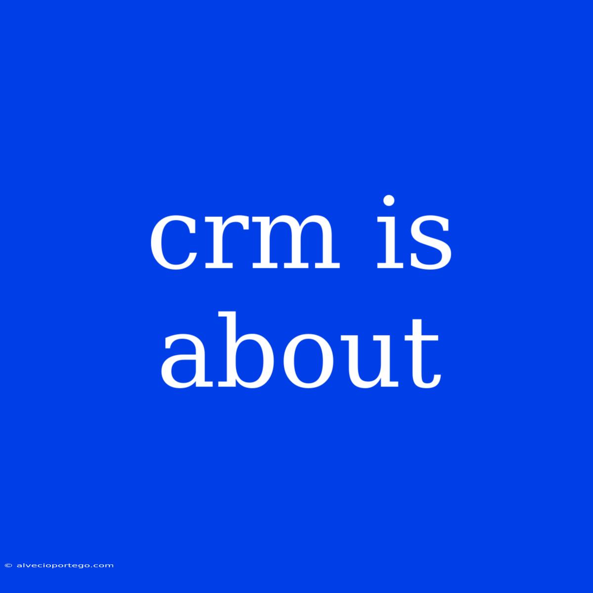 Crm Is About