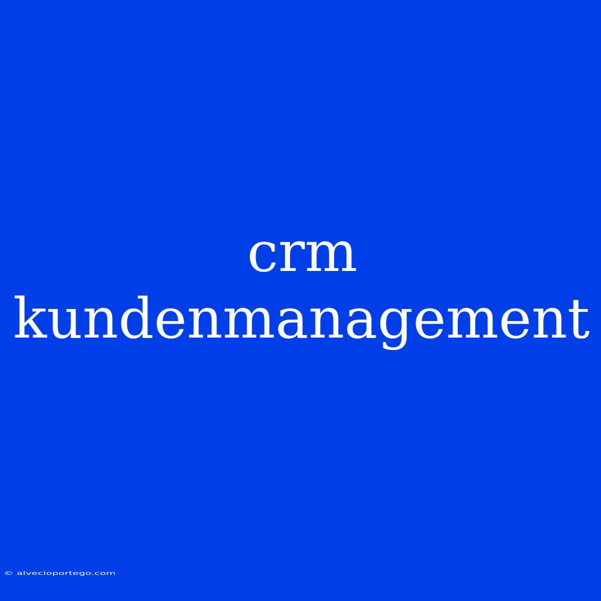 Crm Kundenmanagement