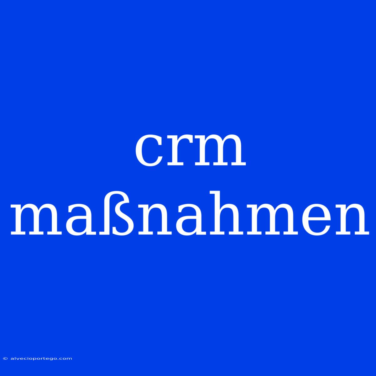 Crm Maßnahmen